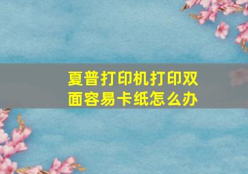 夏普打印机打印双面容易卡纸怎么办