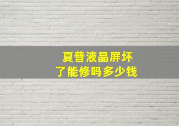 夏普液晶屏坏了能修吗多少钱