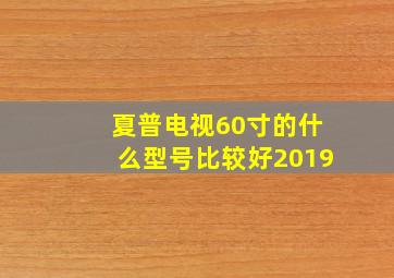 夏普电视60寸的什么型号比较好2019