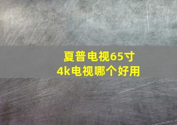 夏普电视65寸4k电视哪个好用