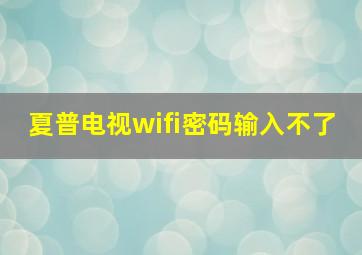 夏普电视wifi密码输入不了