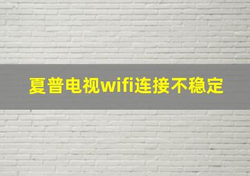 夏普电视wifi连接不稳定