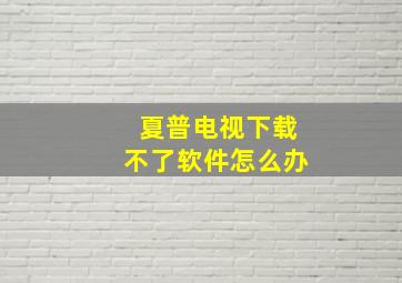 夏普电视下载不了软件怎么办