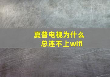 夏普电视为什么总连不上wifi