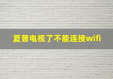 夏普电视了不能连接wifi