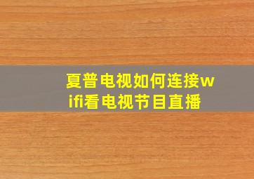 夏普电视如何连接wifi看电视节目直播