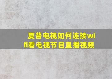 夏普电视如何连接wifi看电视节目直播视频