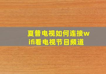 夏普电视如何连接wifi看电视节目频道