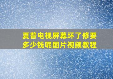 夏普电视屏幕坏了修要多少钱呢图片视频教程