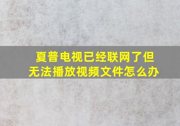 夏普电视已经联网了但无法播放视频文件怎么办