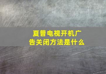 夏普电视开机广告关闭方法是什么