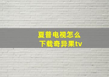 夏普电视怎么下载奇异果tv