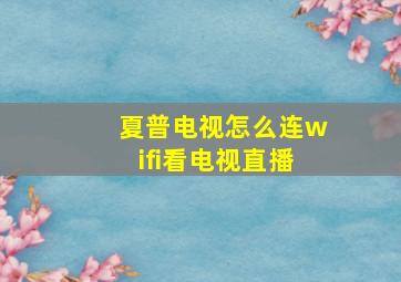 夏普电视怎么连wifi看电视直播