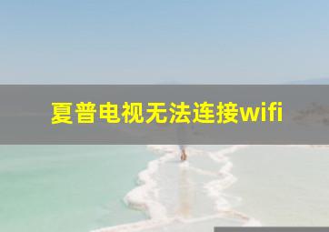 夏普电视无法连接wifi