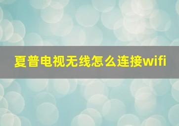 夏普电视无线怎么连接wifi