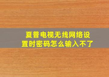 夏普电视无线网络设置时密码怎么输入不了