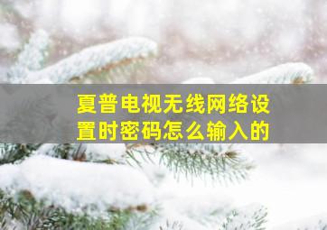 夏普电视无线网络设置时密码怎么输入的