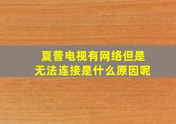 夏普电视有网络但是无法连接是什么原因呢