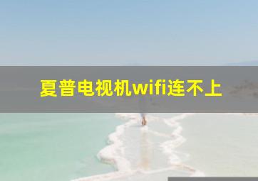 夏普电视机wifi连不上