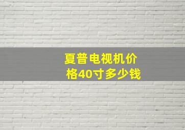 夏普电视机价格40寸多少钱