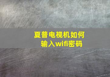 夏普电视机如何输入wifi密码