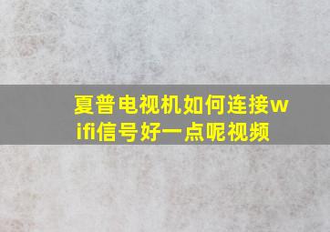 夏普电视机如何连接wifi信号好一点呢视频