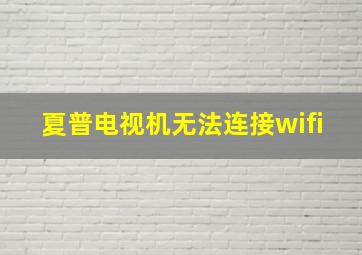 夏普电视机无法连接wifi