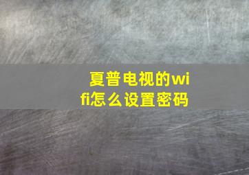 夏普电视的wifi怎么设置密码