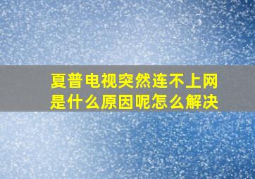 夏普电视突然连不上网是什么原因呢怎么解决