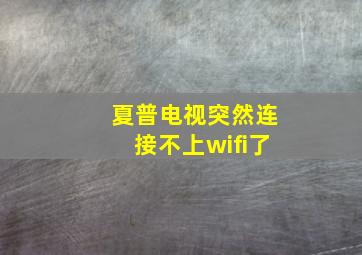 夏普电视突然连接不上wifi了