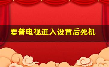 夏普电视进入设置后死机