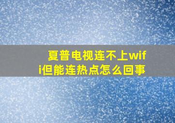 夏普电视连不上wifi但能连热点怎么回事