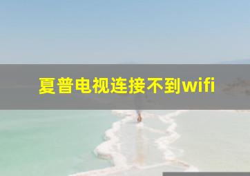 夏普电视连接不到wifi