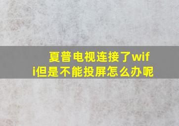 夏普电视连接了wifi但是不能投屏怎么办呢