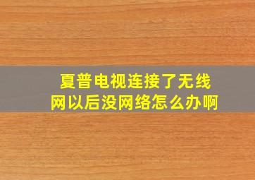 夏普电视连接了无线网以后没网络怎么办啊