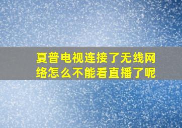 夏普电视连接了无线网络怎么不能看直播了呢