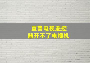 夏普电视遥控器开不了电视机