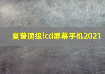 夏普顶级lcd屏幕手机2021