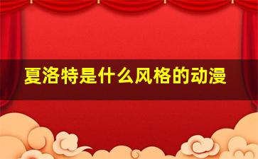 夏洛特是什么风格的动漫