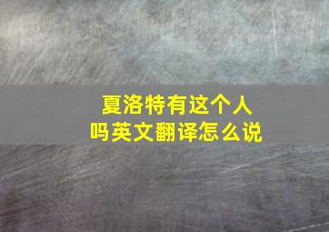 夏洛特有这个人吗英文翻译怎么说