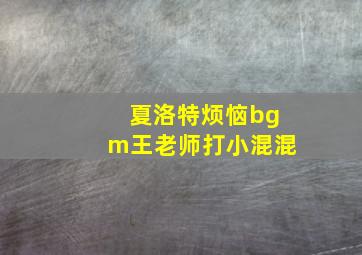 夏洛特烦恼bgm王老师打小混混