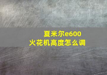 夏米尔e600火花机高度怎么调