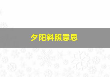 夕阳斜照意思