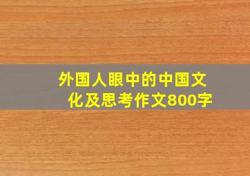 外国人眼中的中国文化及思考作文800字