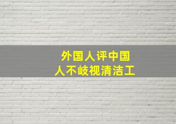 外国人评中国人不岐视清洁工