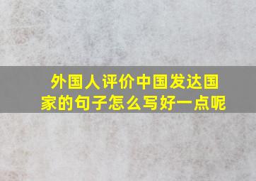 外国人评价中国发达国家的句子怎么写好一点呢