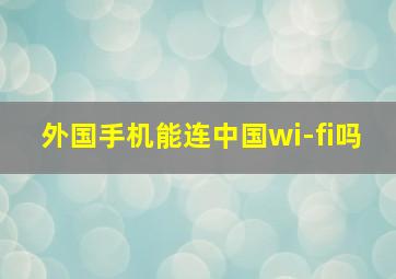 外国手机能连中国wi-fi吗