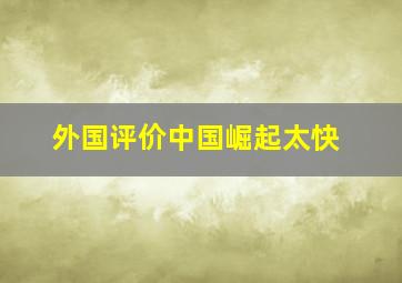 外国评价中国崛起太快