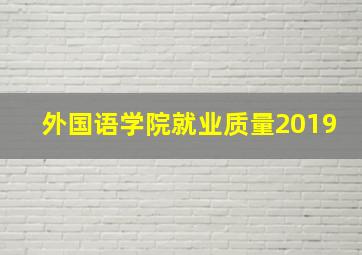 外国语学院就业质量2019