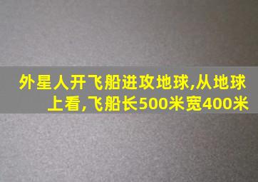 外星人开飞船进攻地球,从地球上看,飞船长500米宽400米